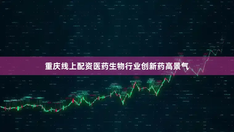 重庆线上配资医药生物行业创新药高景气
