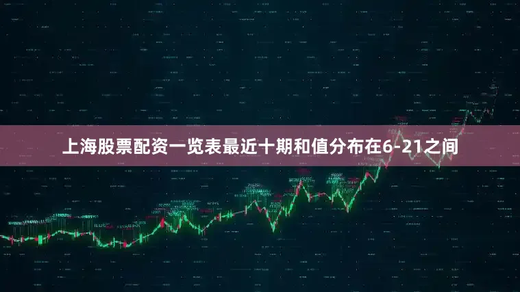 上海股票配资一览表最近十期和值分布在6-21之间